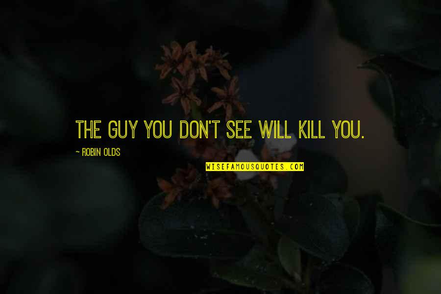 Let Go Of What You Cant Change Quotes By Robin Olds: The guy you don't see will kill you. Let Go Of What You Cant Change Quotes By Robin Olds: The guy you don't see will kill you.