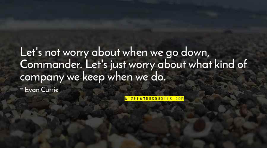 Let Go Of Worry Quotes By Evan Currie: Let's not worry about when we go down,