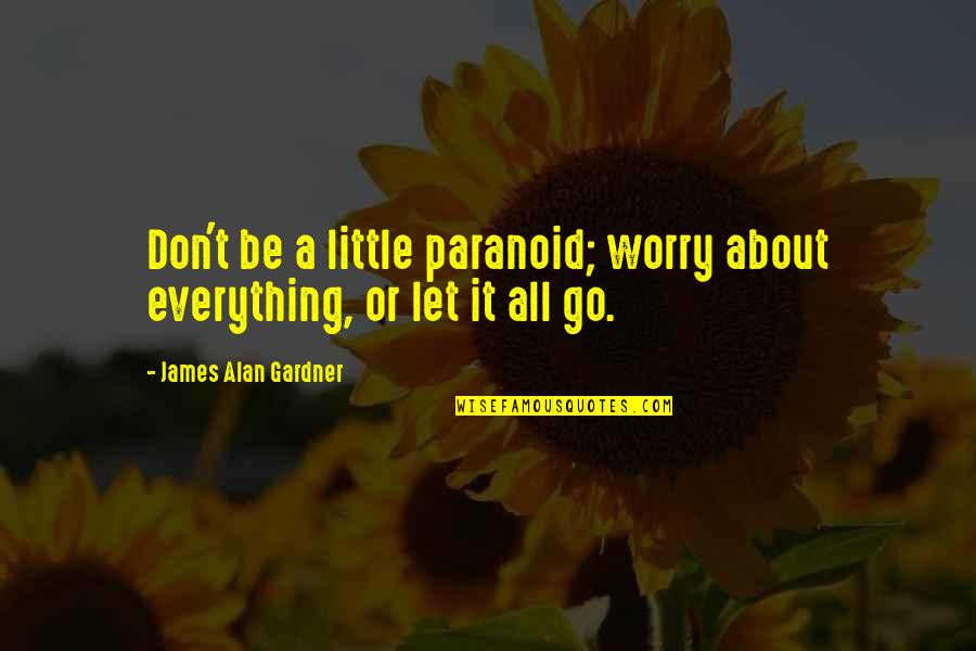 Let Go Of Worry Quotes By James Alan Gardner: Don't be a little paranoid; worry about everything,