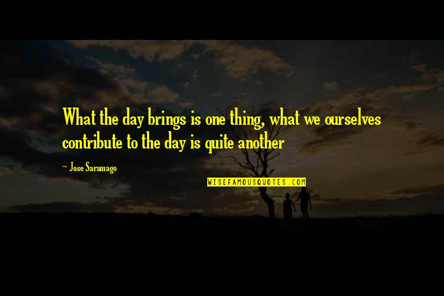 Let Go Of Worry Quotes By Jose Saramago: What the day brings is one thing, what