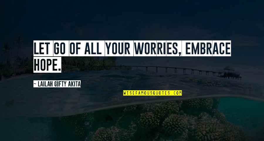 Let Go Of Worry Quotes By Lailah Gifty Akita: Let go of all your worries, embrace hope.