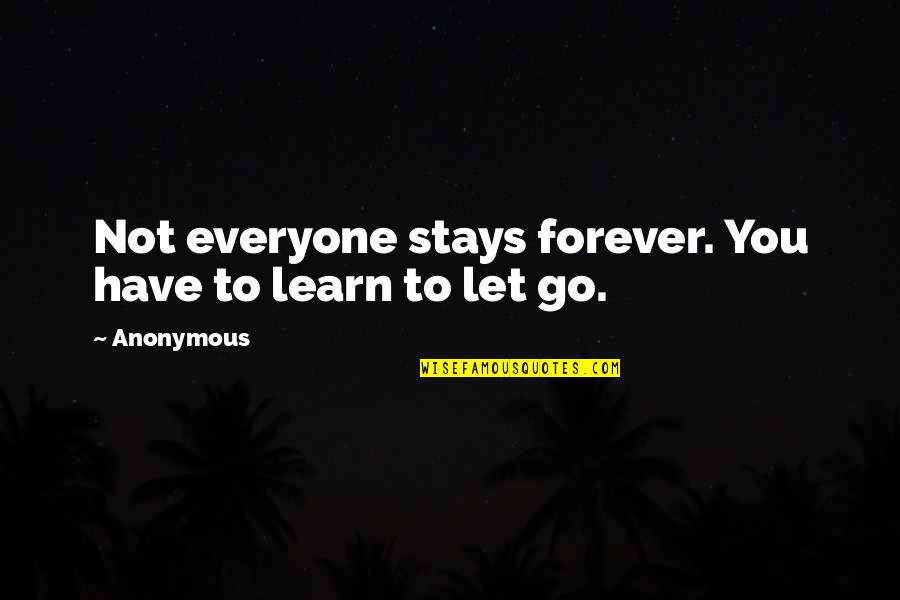Let Go Of Your Pain Quotes By Anonymous: Not everyone stays forever. You have to learn