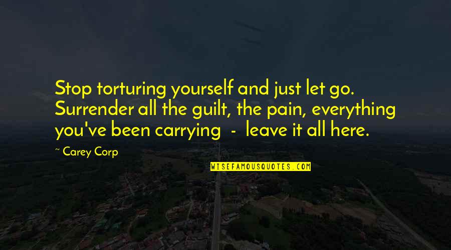 Let Go Of Your Pain Quotes By Carey Corp: Stop torturing yourself and just let go. Surrender