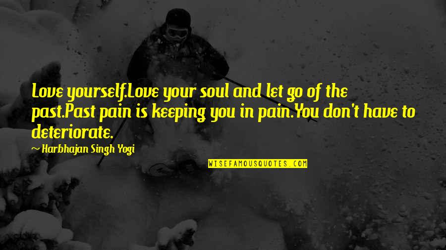 Let Go Of Your Pain Quotes By Harbhajan Singh Yogi: Love yourself.Love your soul and let go of