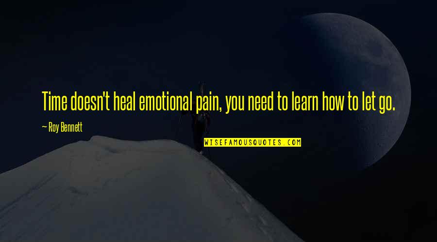 Let Go Of Your Pain Quotes By Roy Bennett: Time doesn't heal emotional pain, you need to