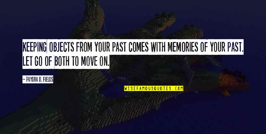 Let Go Of Your Past Quotes By Faydra D. Fields: Keeping objects from your past comes with memories