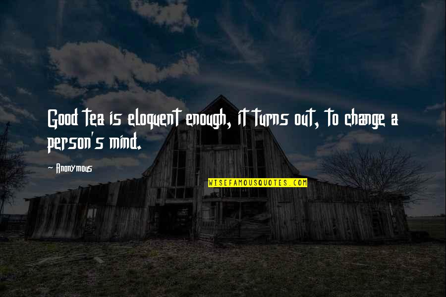 Let Go Or Try Harder Quotes By Anonymous: Good tea is eloquent enough, it turns out,