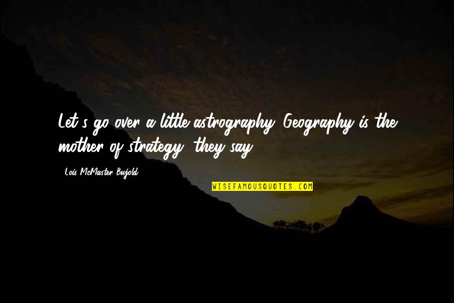 Let Go Quotes By Lois McMaster Bujold: Let's go over a little astrography. Geography is