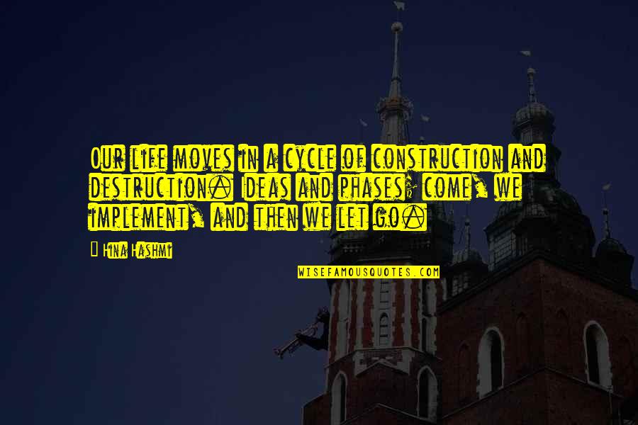 Let Go Quotes Quotes By Hina Hashmi: Our life moves in a cycle of construction Let Go Quotes Quotes By Hina Hashmi: Our life moves in a cycle of construction