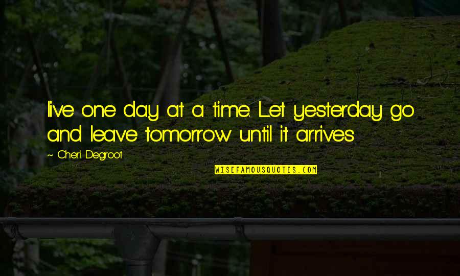 Let Go Yesterday Quotes By Cheri Degroot: live one day at a time. Let yesterday