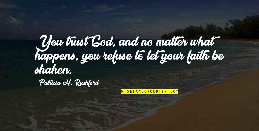 Let God Be God Quotes By Patricia H. Rushford: You trust God, and no matter what happens,