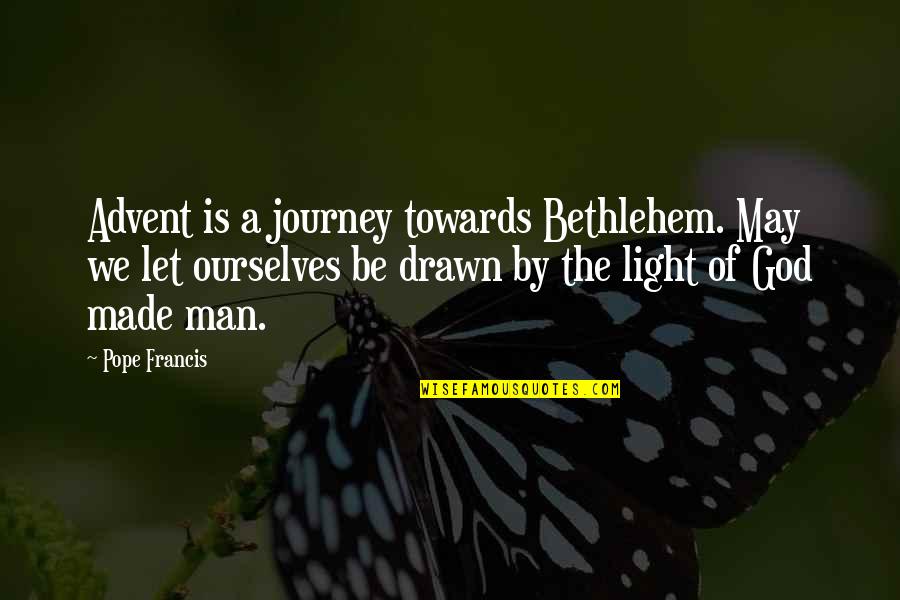 Let God Be God Quotes By Pope Francis: Advent is a journey towards Bethlehem. May we