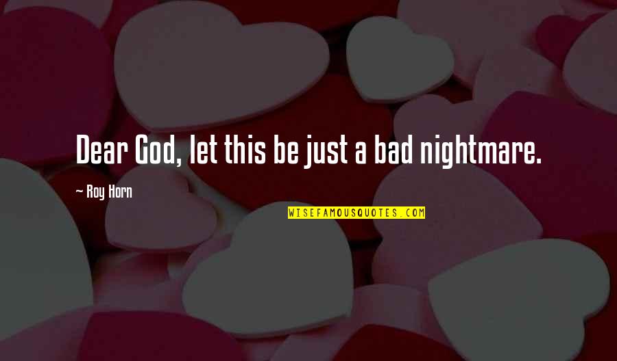 Let God Be God Quotes By Roy Horn: Dear God, let this be just a bad