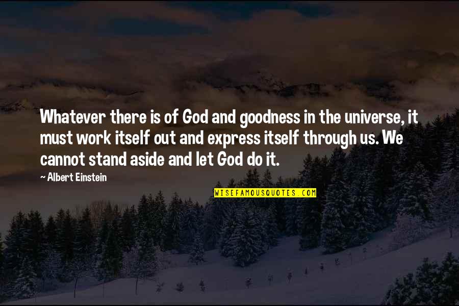 Let God Do The Work Quotes By Albert Einstein: Whatever there is of God and goodness in