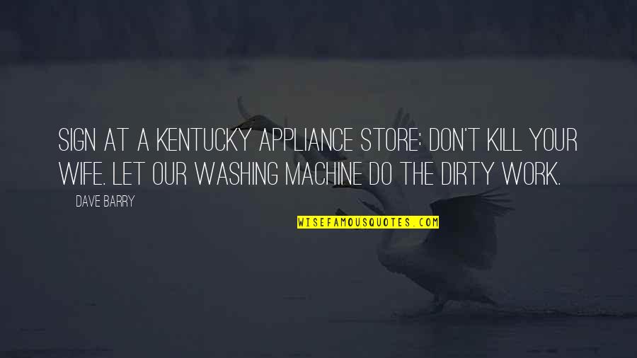 Let God Do The Work Quotes By Dave Barry: Sign at a Kentucky appliance store: Don't kill