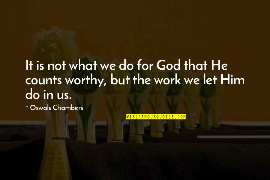 Let God Do The Work Quotes By Oswals Chambers: It is not what we do for God