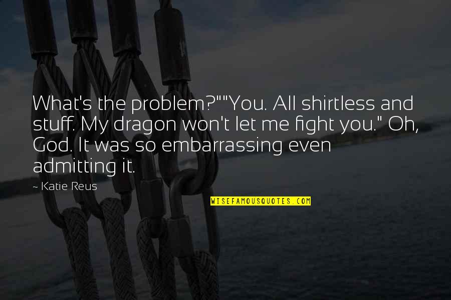 Let God Fight For You Quotes By Katie Reus: What's the problem?""You. All shirtless and stuff. My