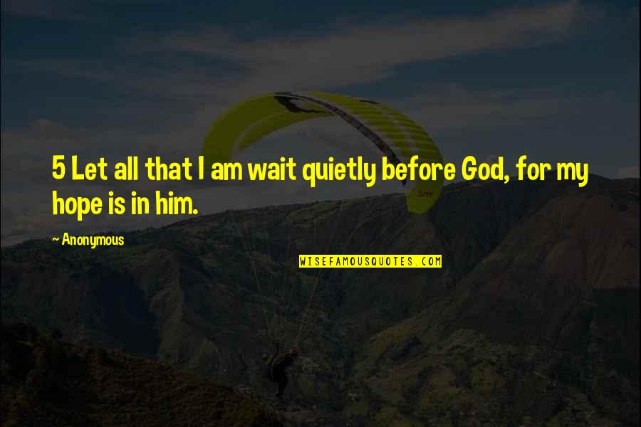 Let God In Quotes By Anonymous: 5 Let all that I am wait quietly