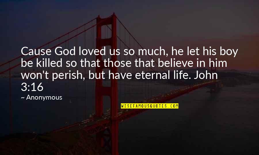 Let God In Quotes By Anonymous: Cause God loved us so much, he let Let God In Quotes By Anonymous: Cause God loved us so much, he let