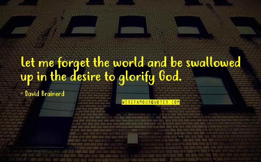 Let God In Quotes By David Brainerd: Let me forget the world and be swallowed