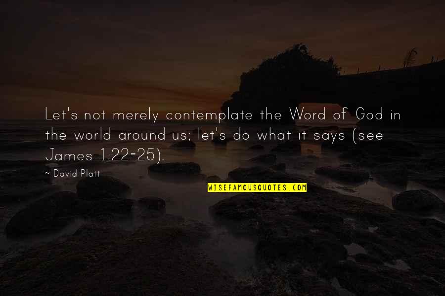 Let God In Quotes By David Platt: Let's not merely contemplate the Word of God Let God In Quotes By David Platt: Let's not merely contemplate the Word of God