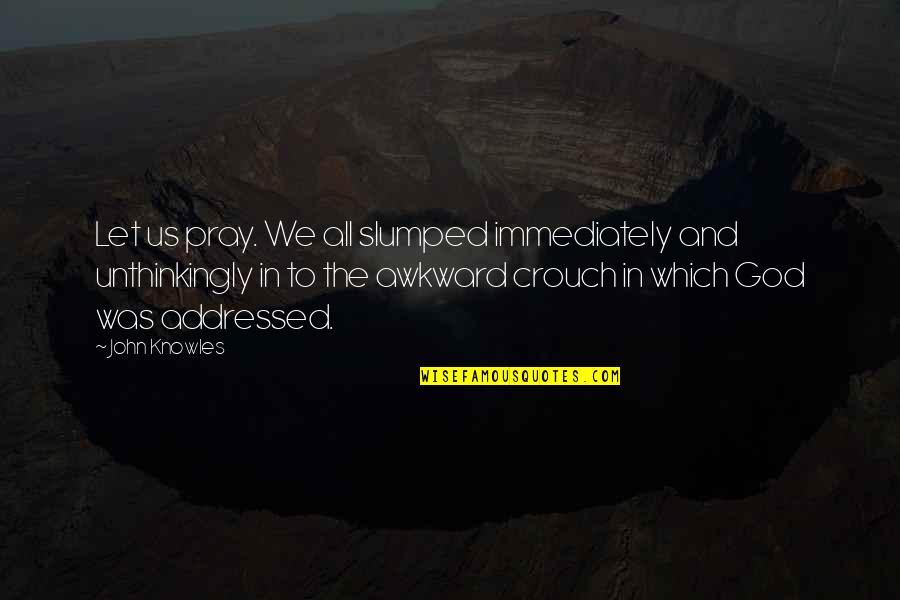 Let God In Quotes By John Knowles: Let us pray. We all slumped immediately and Let God In Quotes By John Knowles: Let us pray. We all slumped immediately and