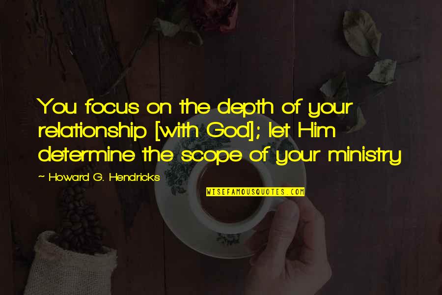 Let God Quotes By Howard G. Hendricks: You focus on the depth of your relationship