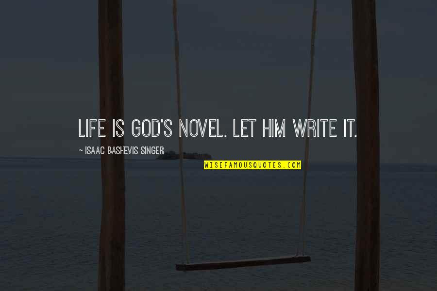 Let God Quotes By Isaac Bashevis Singer: Life is God's novel. Let him write it.