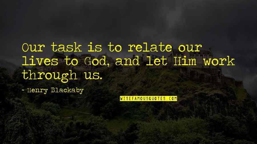 Let God Work It Out Quotes By Henry Blackaby: Our task is to relate our lives to