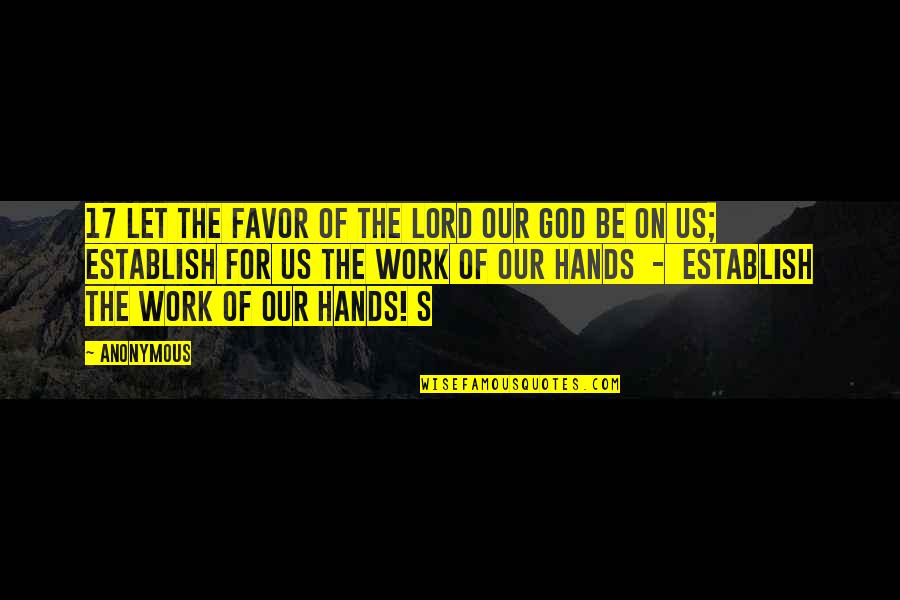 Let God Work Quotes By Anonymous: 17 Let the favor of the Lord our