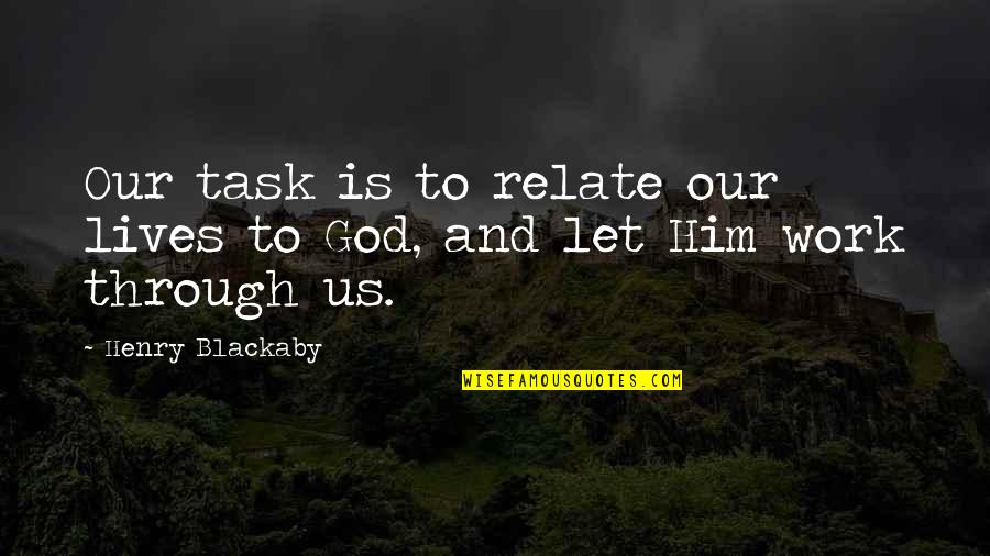 Let God Work Quotes By Henry Blackaby: Our task is to relate our lives to