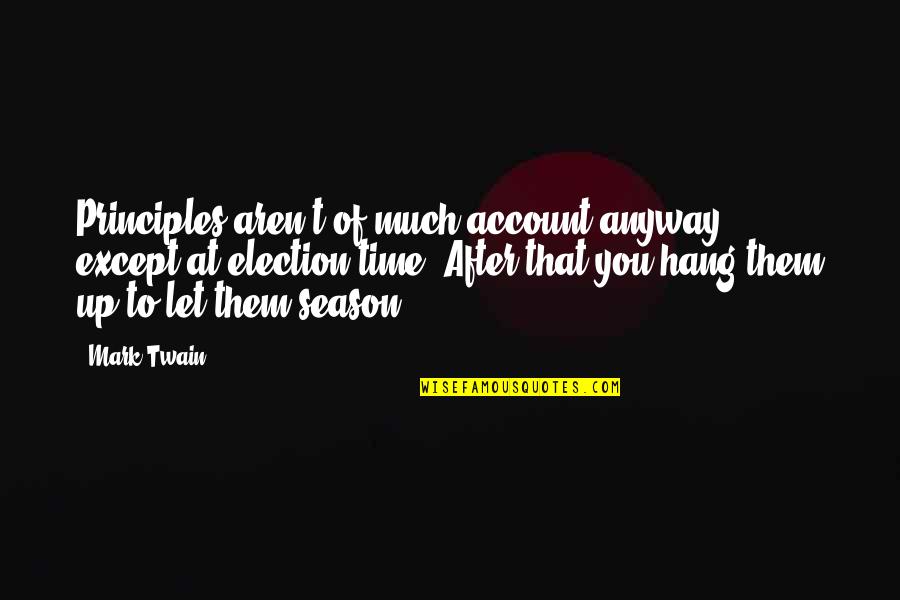 Let Hang Out Quotes By Mark Twain: Principles aren't of much account anyway, except at
