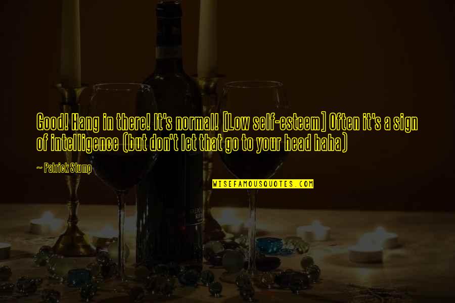 Let Hang Out Quotes By Patrick Stump: Good! Hang in there! It's normal! [Low self-esteem]