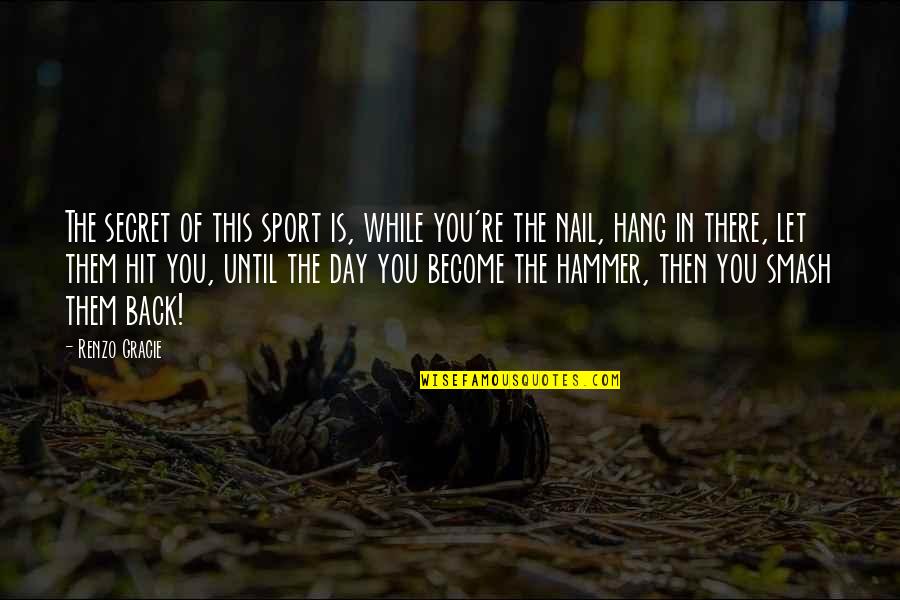 Let Hang Out Quotes By Renzo Gracie: The secret of this sport is, while you're