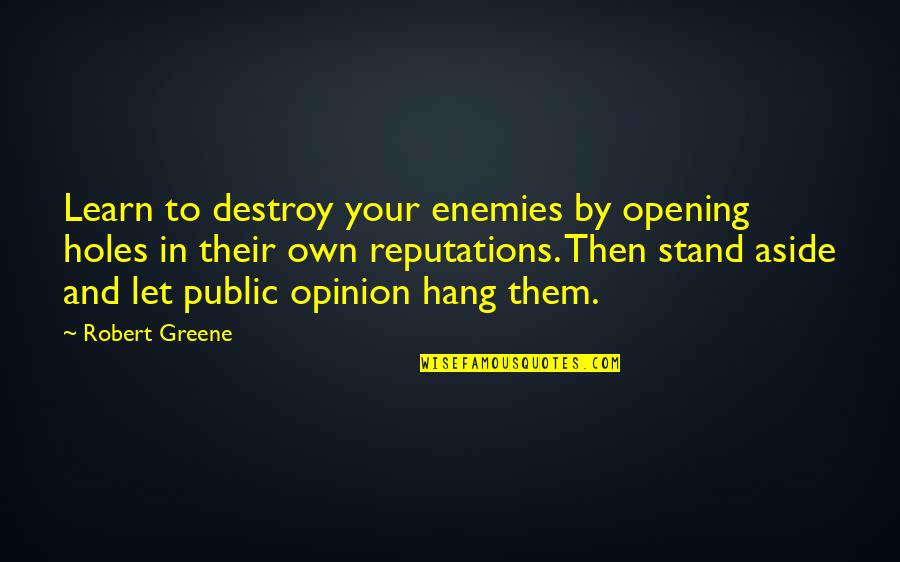 Let Hang Out Quotes By Robert Greene: Learn to destroy your enemies by opening holes