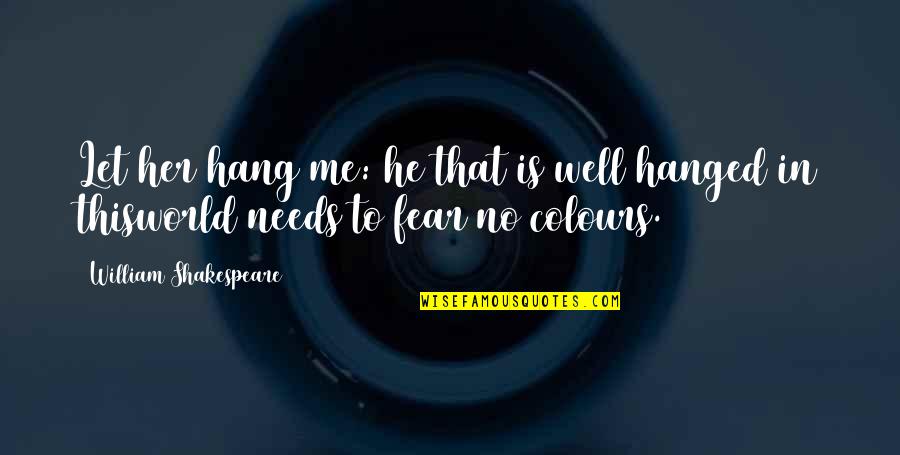 Let Hang Out Quotes By William Shakespeare: Let her hang me: he that is well