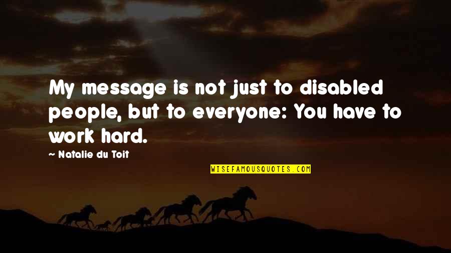 Let Haters Be Haters Quotes By Natalie Du Toit: My message is not just to disabled people, Let Haters Be Haters Quotes By Natalie Du Toit: My message is not just to disabled people,