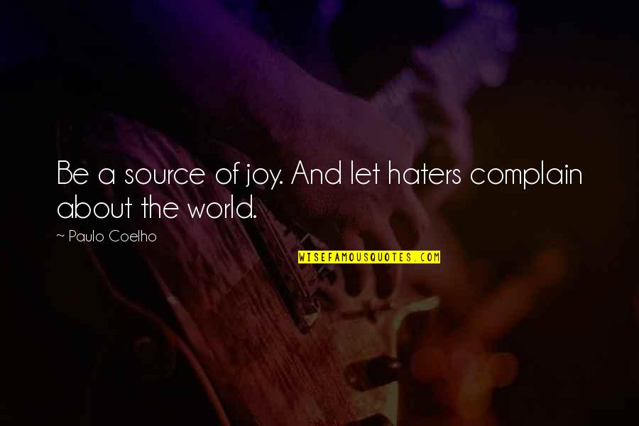 Let Haters Be Haters Quotes By Paulo Coelho: Be a source of joy. And let haters Let Haters Be Haters Quotes By Paulo Coelho: Be a source of joy. And let haters