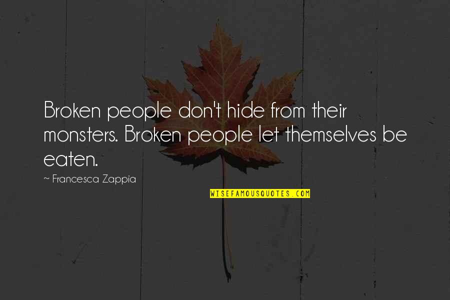 Let Her Be Quotes By Francesca Zappia: Broken people don't hide from their monsters. Broken Let Her Be Quotes By Francesca Zappia: Broken people don't hide from their monsters. Broken
