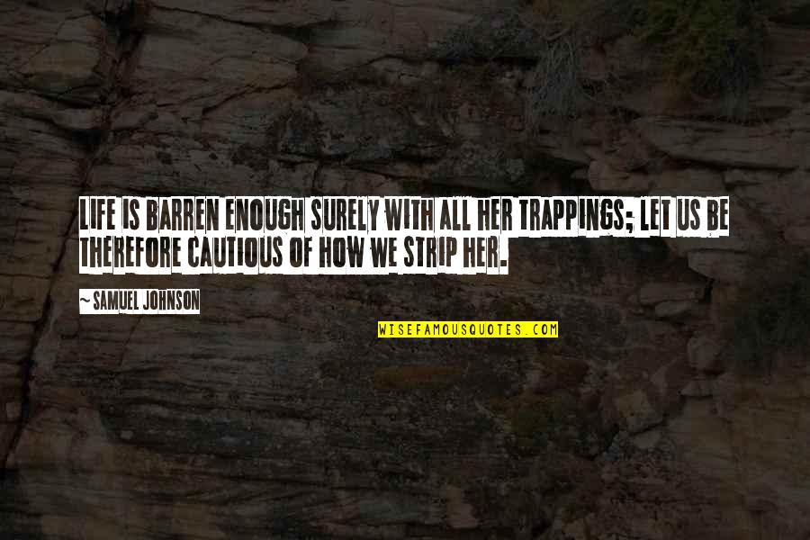 Let Her Be Quotes By Samuel Johnson: Life is barren enough surely with all her Let Her Be Quotes By Samuel Johnson: Life is barren enough surely with all her