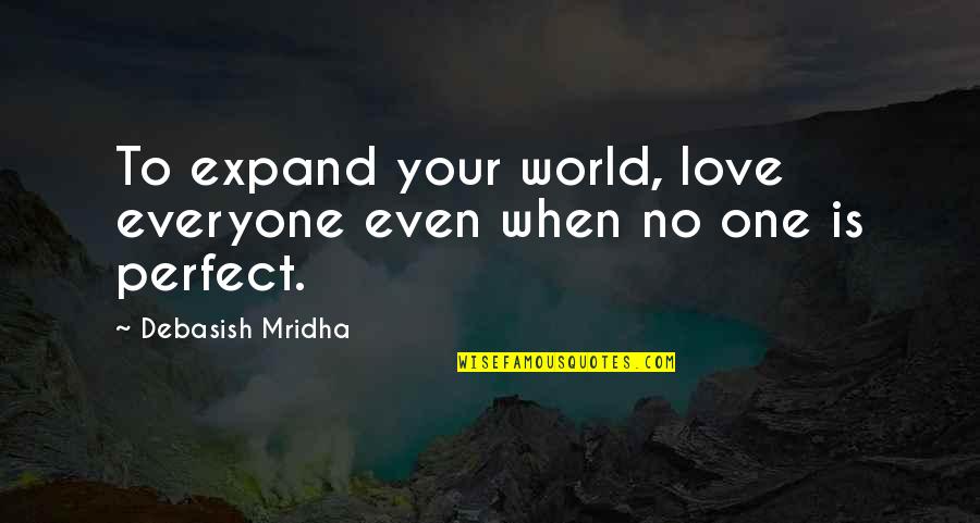 Let Her Do What She Wants Quotes By Debasish Mridha: To expand your world, love everyone even when Let Her Do What She Wants Quotes By Debasish Mridha: To expand your world, love everyone even when