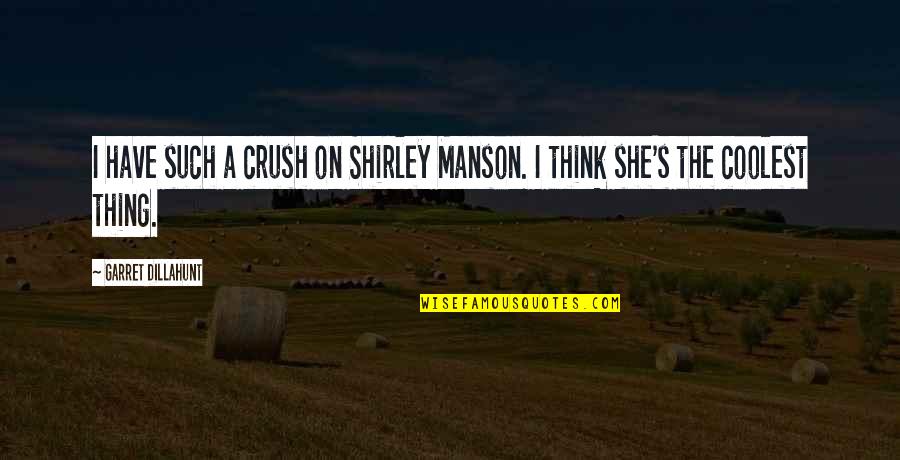 Let Her Do What She Wants Quotes By Garret Dillahunt: I have such a crush on Shirley Manson. Let Her Do What She Wants Quotes By Garret Dillahunt: I have such a crush on Shirley Manson.