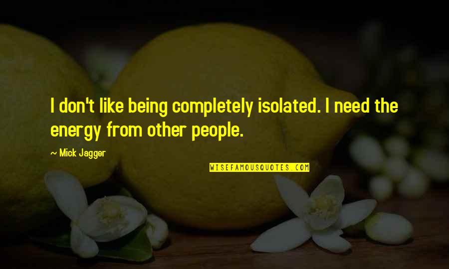 Let Her Do What She Wants Quotes By Mick Jagger: I don't like being completely isolated. I need