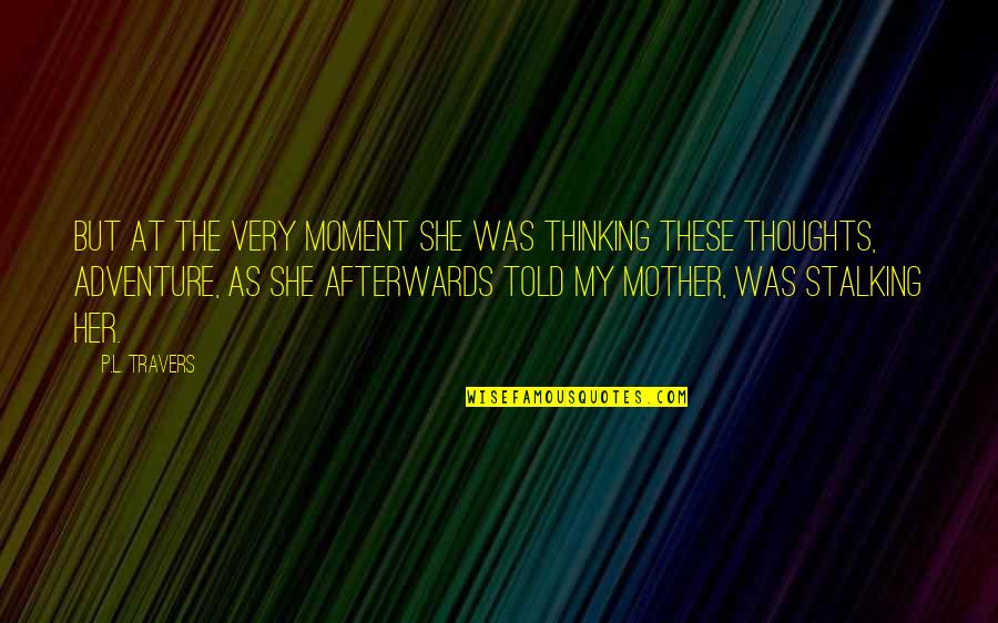 Let Her Do What She Wants Quotes By P.L. Travers: But at the very moment she was thinking Let Her Do What She Wants Quotes By P.L. Travers: But at the very moment she was thinking