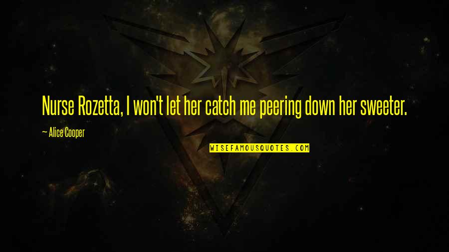 Let Her Down Quotes By Alice Cooper: Nurse Rozetta, I won't let her catch me