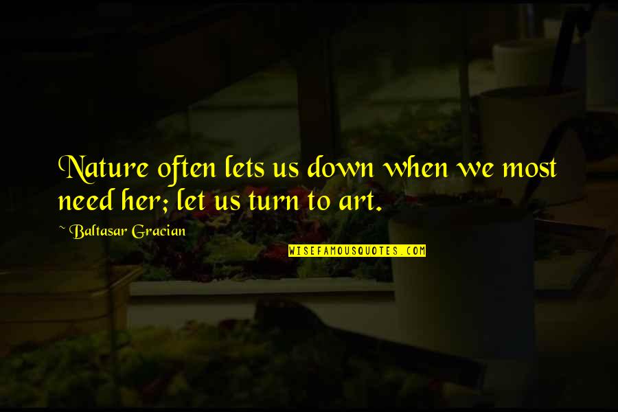 Let Her Down Quotes By Baltasar Gracian: Nature often lets us down when we most