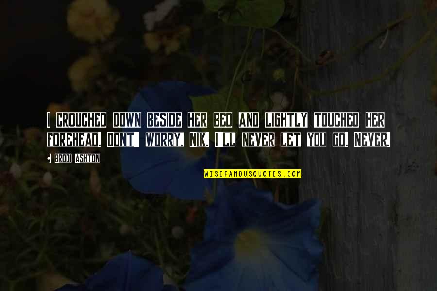 Let Her Down Quotes By Brodi Ashton: I crouched down beside her bed and lightly