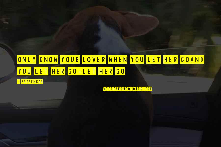 Let Her Go Song Quotes By Passenger: Only know your lover when you let her