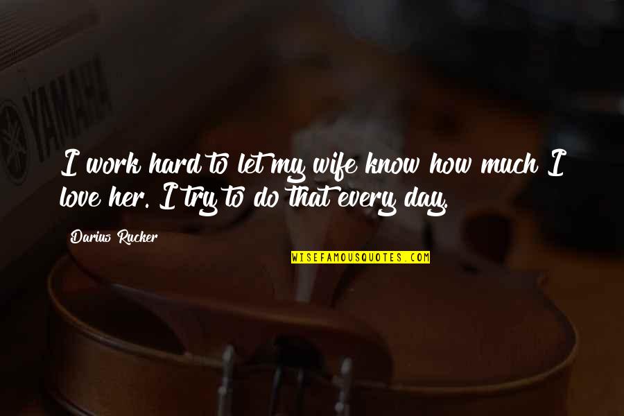 Let Her Know Quotes By Darius Rucker: I work hard to let my wife know