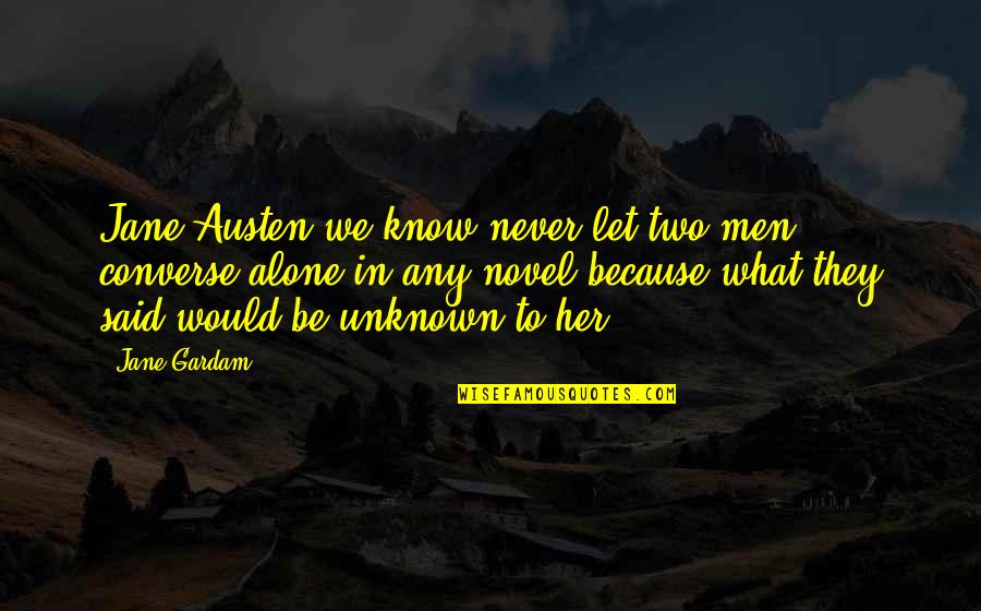 Let Her Know Quotes By Jane Gardam: Jane Austen we know never let two men